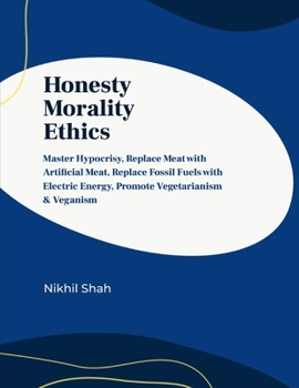 Paperback Honesty, Morality, Ethics: Master Hypocrisy, Replace Meat with Artificial Meat, Replace Fossil Fuels with Electric Energy, Promote Vegetarianism Book