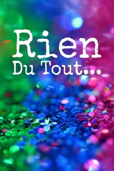 Rien du tout: Carnet De Notes: Ou Journal Intime Cadeau original pour homme femme papa maman gar�on fille soeur fr�re Anniversaire No�l l'id�e est d'offrire un cadeau � ceux et celles qui ne veulent r