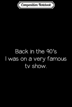 Composition Notebook: Back in the 90s I was on a very famous TV show Journal/Notebook Blank Lined Ruled 6x9 100 Pages