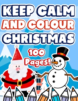 Paperback Keep Calm And Colour Christmas: 100 Pages Cute Advent Design - Countdown Activity Book For Kids Ages 3-7 - Snowman, Santa, Reindeer and more! Book