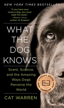 Paperback What the Dog Knows: Scent, Science, and the Amazing Ways Dogs Perceive the World Book