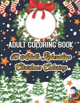 Adult Coloring Book 50 Adults Relaxation Christmas Coloring: Beautiful Holiday Designs. Coloring Books for Adults Relaxation/ 50 Cute Christmas Colori