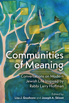 Hardcover Communities of Meaning: Conversations on Modern Jewish Life Inspired by Rabbi Larry Hoffman: Conversations on Modern Jewish Life Inspired by Rabbi Lar Book