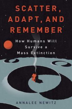 Hardcover Scatter, Adapt, and Remember: How Humans Will Survive a Mass Extinction Book