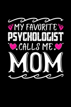 My Favorite Psychologist Calls Me Mom: Birthday, Retirement, Mothers Day Gift from Son, Daughter or Mom, Lined Notebook, 6" x 9", 120 Pages