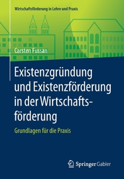 Existenzgründung und Existenzförderung in der Wirtschaftsförderung: Grundlagen für die Praxis