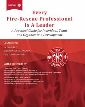 Every Fire-Rescue Professional Is a Leader: A Practical Guide for Individual, Team, and Organization Development