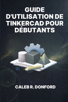 GUIDE D'UTILISATION DE TINKERCAD POUR DÉBUTANTS (French Edition)