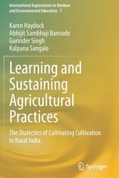 Paperback Learning and Sustaining Agricultural Practices: The Dialectics of Cultivating Cultivation in Rural India Book