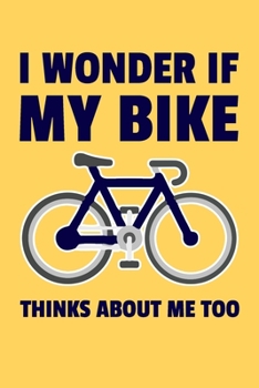 I Wonder If My Bike Thinks About Me Too: 6x9" Dot Bullet Notebook/Journal Funny Gift Idea For Riders, Bicyclists