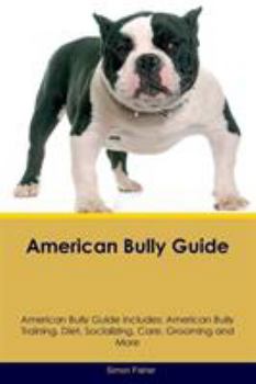 Paperback American Bully Guide American Bully Guide Includes: American Bully Training, Diet, Socializing, Care, Grooming, Breeding and More Book