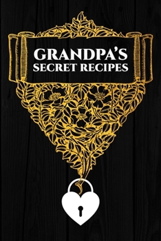 Grandpa's Secret Recipes: Blank Recipe Book Journal to Write In Favorite Recipes and Meals Floral Vintage Flowers Gold