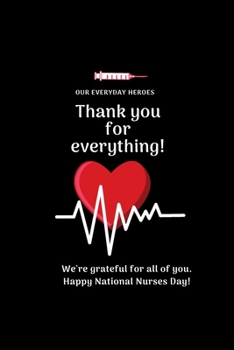 Paperback Thank you for everything!: Our everyday heroes We're grateful for all of you. Happy National Nurses Day! Lined Notebook / Journal Gift, 120 Pages Book