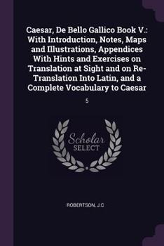 Paperback Caesar, De Bello Gallico Book V.: With Introduction, Notes, Maps and Illustrations, Appendices With Hints and Exercises on Translation at Sight and on Book