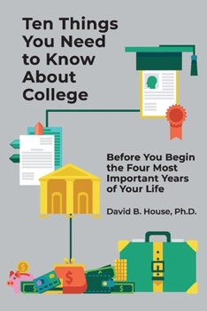 Paperback Ten Things You Need to Know about College: Before You Begin the Four Most Important Years of Your Life Book