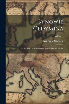 Synowie Gedymina: Przez Kazimierza Stadnickiego. [geschlecht Gedimin]; Volume 1