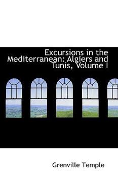 Paperback Excursions in the Mediterranean: Algiers and Tunis, Volume I Book