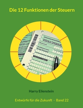Die 12 Funktionen der Steuern: Entwürfe für die Zukunft - Band 22 (German Edition)