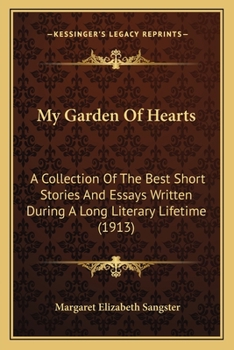 Paperback My Garden Of Hearts: A Collection Of The Best Short Stories And Essays Written During A Long Literary Lifetime (1913) Book