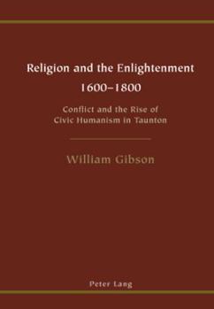 Paperback Religion and the Enlightenment - 1600-1800: Conflict and the Rise of Civic Humanism in Taunton Book