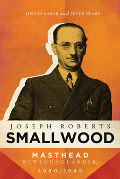 Hardcover Joseph Roberts Smallwood: Masthead Newfoundlander, 1900-1949 Book