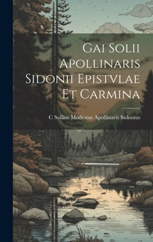 Hardcover Gai Solii Apollinaris Sidonii Epistvlae Et Carmina [Latin] Book