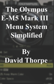 Paperback The Olympus E-M5 Mark III Menu System Simplified Book