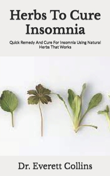 Paperback Herbs To Cure Insomnia: Quick Remedy And Cure For Insomnia Using Natural Herbs That Works Book