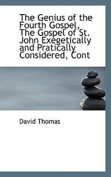Paperback The Genius of the Fourth Gospel, the Gospel of St. John Exegetically and Pratically Considered, Cont Book
