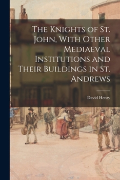 Paperback The Knights of St. John, With Other Mediaeval Institutions and Their Buildings in St. Andrews Book