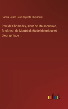 Paul de Chomedey, sieur de Maisonneuve, fondateur de Montréal: étude historique et biographique ... (French Edition)