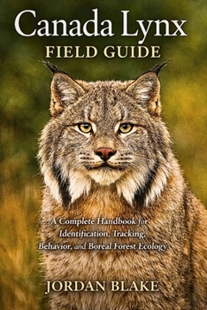 Paperback Canada Lynx Field Guide: A Complete Handbook for Identification, Tracking, Behavior, and Boreal Forest Ecology Book