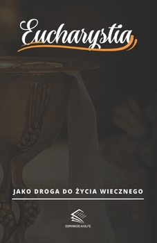 Eucharystia: Jako Droga do Zycia Wiecznego (Polish Edition)
