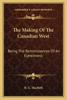 Paperback The Making Of The Canadian West: Being The Reminiscences Of An Eyewitness Book