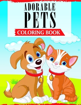 Paperback Adorable Pets Coloring Book: A Fun Coloring Book Featuring Super Cute and Adorable Pets For Animal Lovers Book