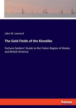 Paperback The Gold Fields of the Klondike: Fortune Seekers' Guide to the Yukon Region of Alaska and British America Book