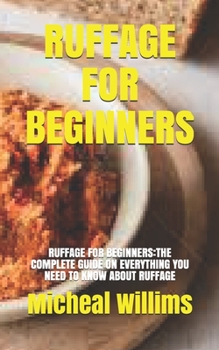 Paperback Ruffage for Beginners: Ruffage for Beginners: The Complete Guide on Everything You Need to Know about Ruffage Book