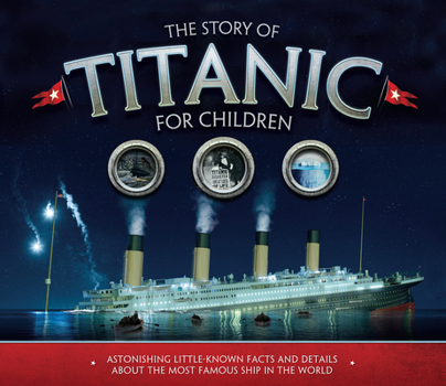 Mass Market Paperback The Story of Titanic for Children: Astonishing Little-Known Facts and Details about the Most Famous Ship in the World Book