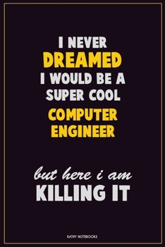 Paperback I Never Dreamed I would Be A Super Cool Computer engineer But Here I Am Killing It: Career Motivational Quotes 6x9 120 Pages Blank Lined Notebook Jour Book