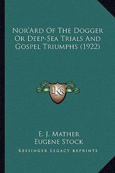 Paperback Nor'Ard Of The Dogger Or Deep-Sea Trials And Gospel Triumphs (1922) Book