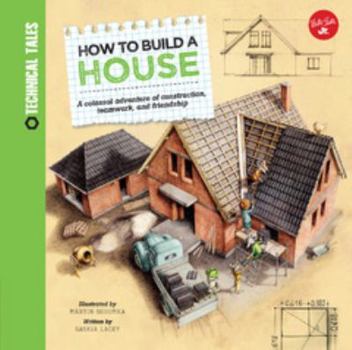 Hardcover How to Build a House: A Colossal Adventure of Construction, Teamwork, and Friendship Book