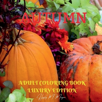Autumn Adult Coloring Book Luxury Edition: Strees Relieving Illustrations for Autumn Lovers Relaxation, Meditation and Happiness with Autumn Desings to Color Dover Nature