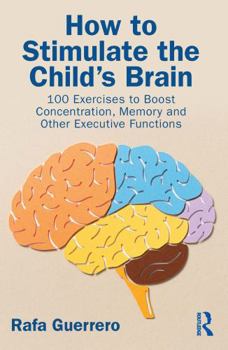 Paperback How to Stimulate the Child's Brain: 100 Exercises to Boost Concentration, Memory, and Other Executive Functions Book