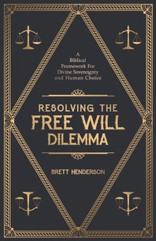 Paperback Resolving The Free Will Dilemma: A Biblical Framework For Divine Sovereignty and Human Choice Book