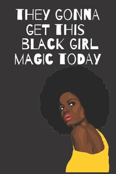 Paperback They Gonna Get This Black Girl Magic Today - Black Girl Magic Blank Lined Journal: 6x9 Journal/Notebook Book