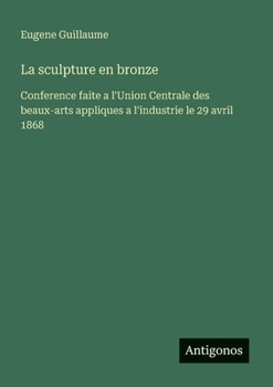 Paperback La sculpture en bronze: Conference faite a l'Union Centrale des beaux-arts appliques a l'industrie le 29 avril 1868 [French] Book