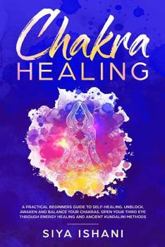Paperback Chakra Healing: A Practical Beginners guide to Self-Healing. Unblock, Awaken and Balance your Chakras. Open your Third Eye through Energy Healing and Book