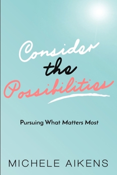 Paperback Consider The Possibilities: Pursuing What Matters Most Book