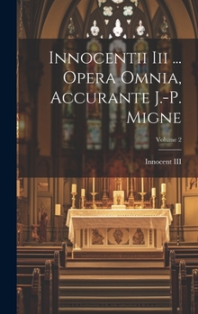 Hardcover Innocentii Iii ... Opera Omnia, Accurante J.-p. Migne; Volume 2 Book