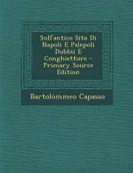 Paperback Sull'antico Sito Di Napoli E Palepoli Dubbii E Conghietture [Italian] Book